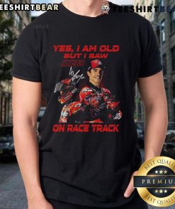Alt Text: Official Marc Mrquez 'Yes, I Am Old But I Saw On Race Track' Limited Edition T-Shirt featuring bold graphics.