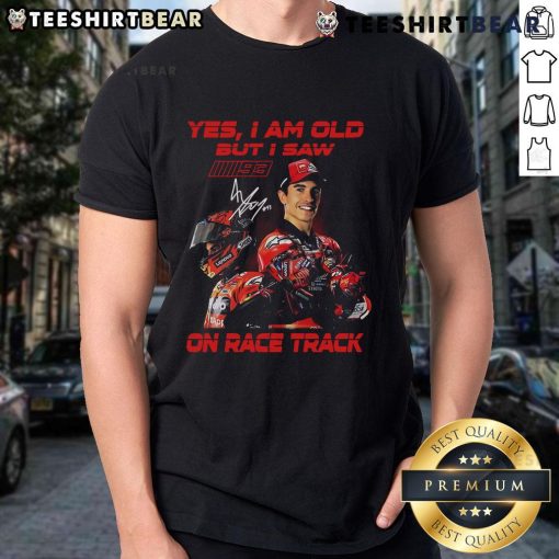 Alt Text: Official Marc Mrquez 'Yes, I Am Old But I Saw On Race Track' Limited Edition T-Shirt featuring bold graphics.