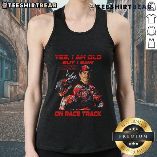 Limited Edition tank top featuring Marc Marquez with 'Yes, I am old, but I saw on race track' design.