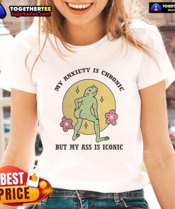 Official My Anxiety Is Chronic But My Ass Is Iconic Ladies Tee featuring a stylish design for confident women.