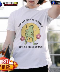 Official My Anxiety Is Chronic But My Ass Is Iconic T-Shirt in stylish design, perfect for expressing personality and humor.