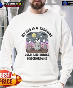 Official 'My Dad Is A Treasure' sweatshirt, cold and buried underground design, perfect for unique dad gifts.