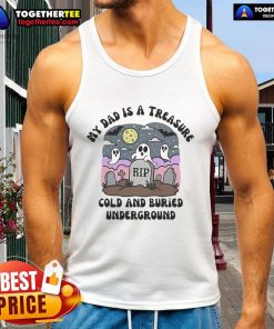 Official My Dad Is A Treasure Rip Cold And Buried Underground Tank Top featuring a unique graphic design for dads.