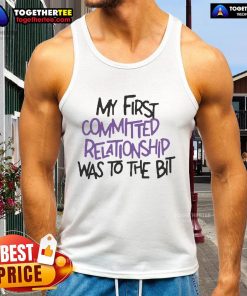 Alt Text: Official My First Committed Relationship Was To The Bit Tank Top featuring a stylish design and vibrant colors.