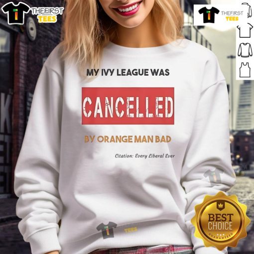 Official My Ivy League Was Cancelled By Orange Man Bad Sweatshirt featuring bold text on a cozy, stylish design.