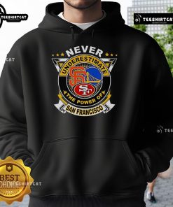 Official Never Underestimate The Power Of San Francisco Sports Hoodie featuring vibrant design and comfortable fit.