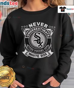Official Never Underestimate The Power Of White Sox Sweatshirt showcasing team pride and stylish design.