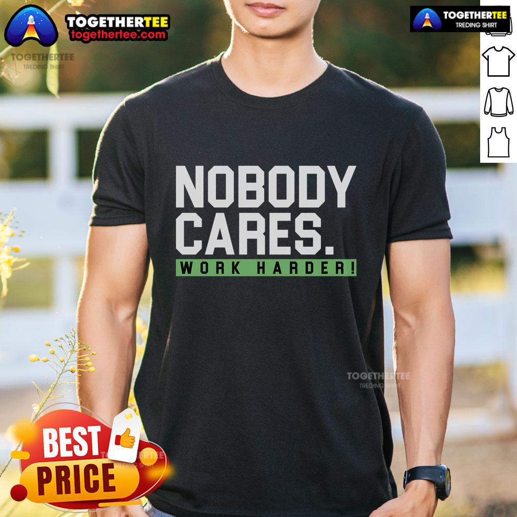 Official Nobody Cares Work Harder T Shirt Alt Text: Official Nobody Cares Work Harder T-Shirt featuring bold text design, perfect for motivational wear and casual style.