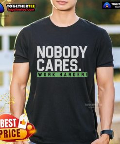 Alt Text: Official Nobody Cares Work Harder T-Shirt featuring bold text design, perfect for motivational wear and casual style.