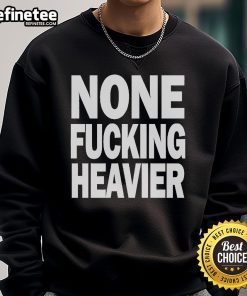 Official None Fucking Heavier Sweatshirt in black, featuring bold text design, perfect for casual and streetwear styles.