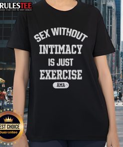 Official Ama Ladies Tee featuring the phrase 'Sex Without Intimacy Is Just Exercise' for a playful, fun style.