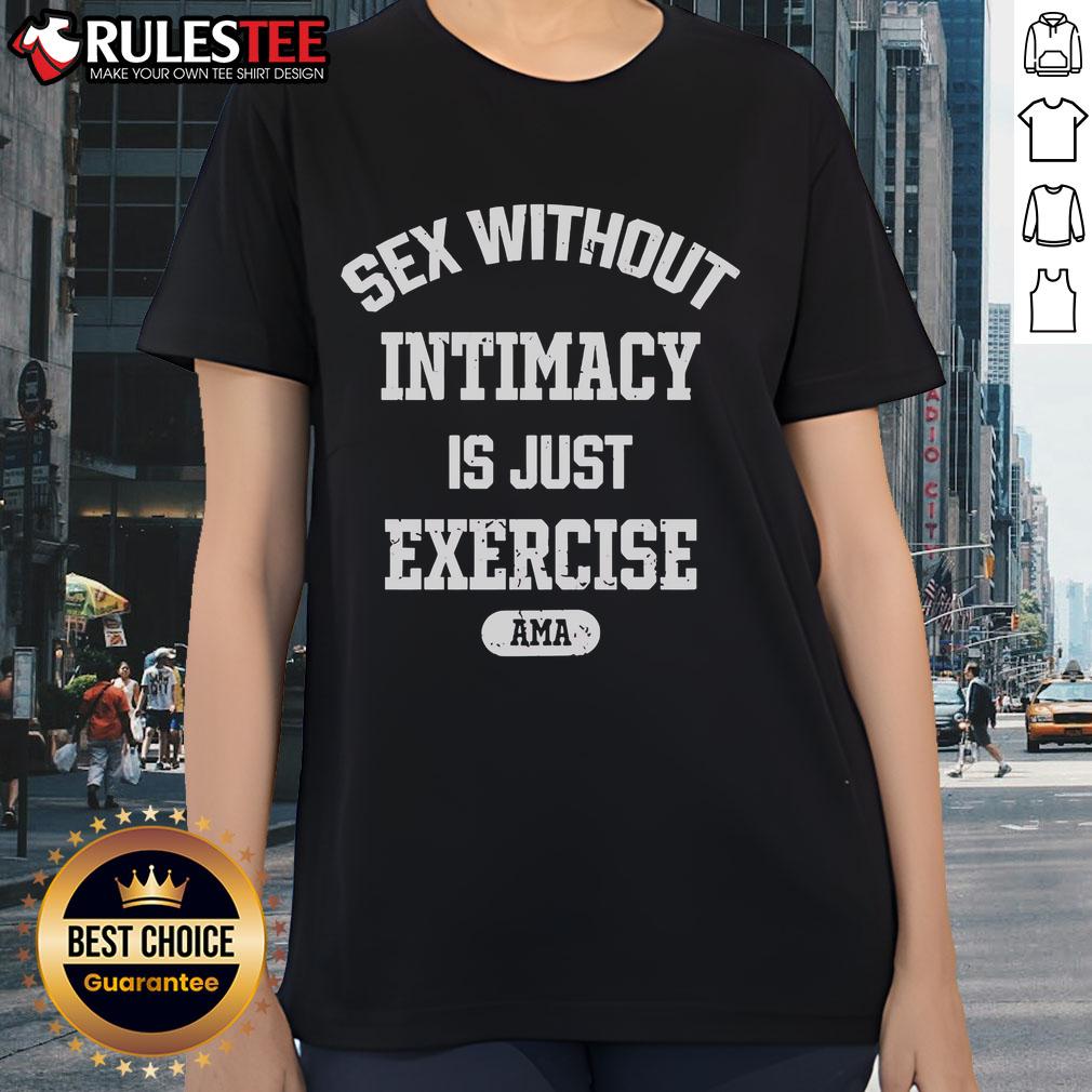 Official Sex Without Intimacy Is Just Exercise Ama Ladies Tee Official Ama Ladies Tee featuring the phrase 'Sex Without Intimacy Is Just Exercise' for a playful, fun style.