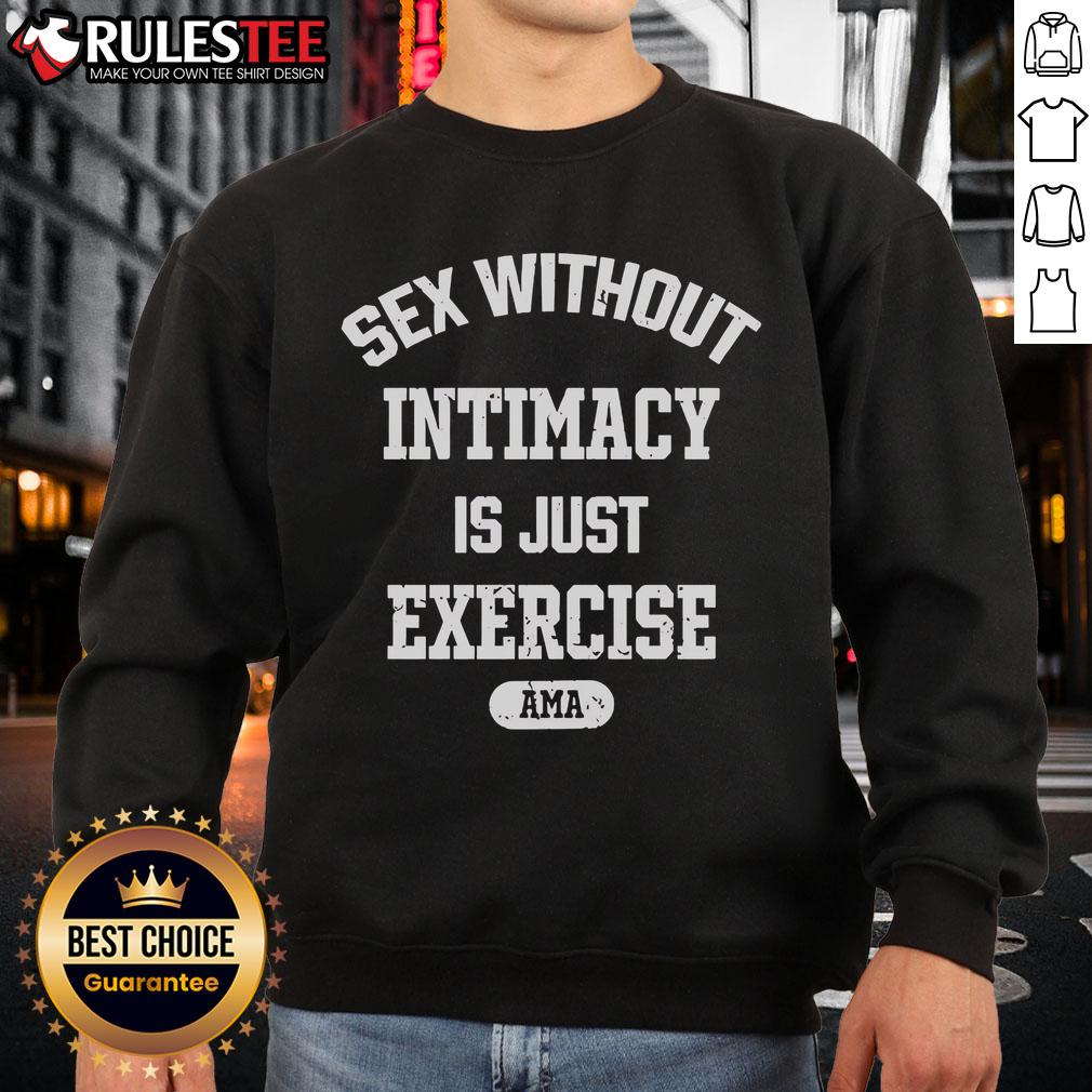 Official Sex Without Intimacy Is Just Exercise Ama Sweatshirt Official 'Sex Without Intimacy Is Just Exercise' sweatshirt by Ama, featuring a bold graphic design in a stylish fit.