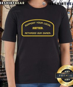 Support Your Local Retarded Gun Owner tee for ladies, featuring bold graphics and a humorous design by Dirtykid.