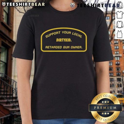 Support Your Local Retarded Gun Owner tee for ladies, featuring bold graphics and a humorous design by Dirtykid.