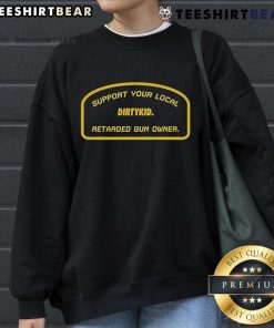 Official Support Your Local Retarded Gun Owner Dirtykid Sweatshirt featuring bold text design on a cozy fabric.