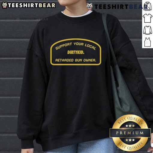 Official Support Your Local Retarded Gun Owner Dirtykid Sweatshirt featuring bold text design on a cozy fabric.