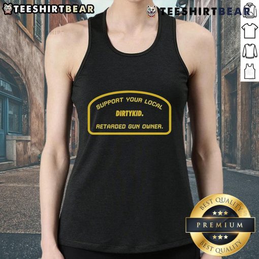 Official Support Your Local Retarded Gun Owner Dirtykid Tank Top featuring bold graphic design and vibrant colors.