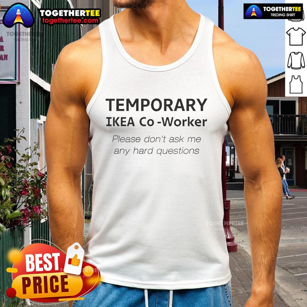 Official Temporary Ikea Co-Worker Please Don't Ask Me Any Hard Questions Tank Top Official temporary IKEA co-worker tank top featuring 'Please Don't Ask Me Any Hard Questions' slogan for casual wear.