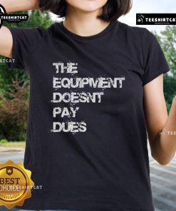 Alt Text: Official The Equipment Doesn't Pay Dues Ladies Tee in stylish design, perfect for casual wear and fitness enthusiasts.