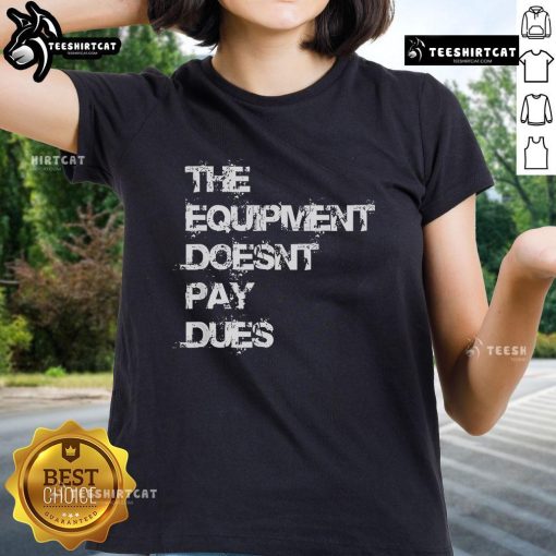 Alt Text: Official The Equipment Doesn't Pay Dues Ladies Tee in stylish design, perfect for casual wear and fitness enthusiasts.