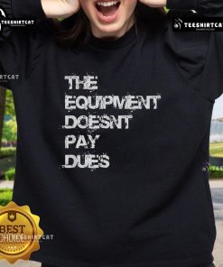 Alt Text: Official The Equipment Doesn't Pay Dues Sweatshirt in black, featuring bold white text and a comfortable fit.