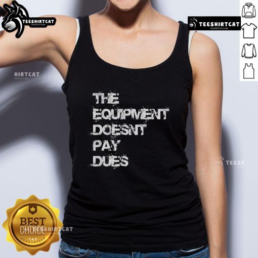 Official The Equipment Doesn't Pay Dues Tank Top featuring bold graphic design, perfect for fitness enthusiasts.