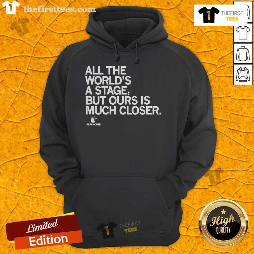 Official The Playhouse All The World'S A Stage But Ours Is Much Closer Hoodie Official The Playhouse hoodie featuring 'All The World's A Stage, But Ours Is Much Closer' design for theater lovers.