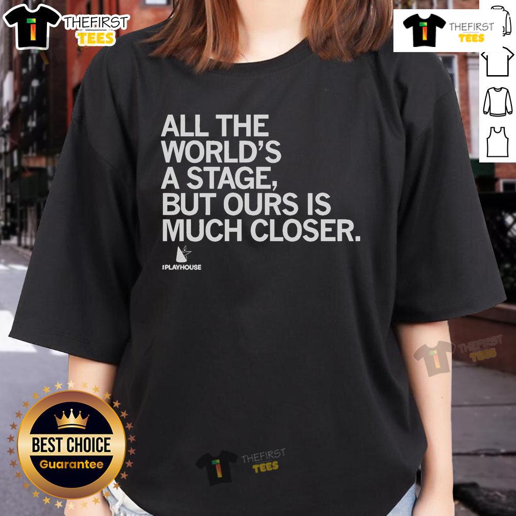Official The Playhouse All The World's A Stage But Ours Is Much Closer Ladies-Tee Official The Playhouse 'All The World's A Stage But Ours Is Much Closer' Ladies Tee featuring a stylish design.