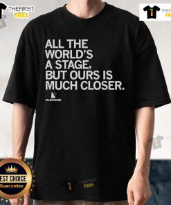 Alt Text: Official The Playhouse All The World's A Stage But Ours Is Much Closer T-Shirt featuring a stylish theater design.