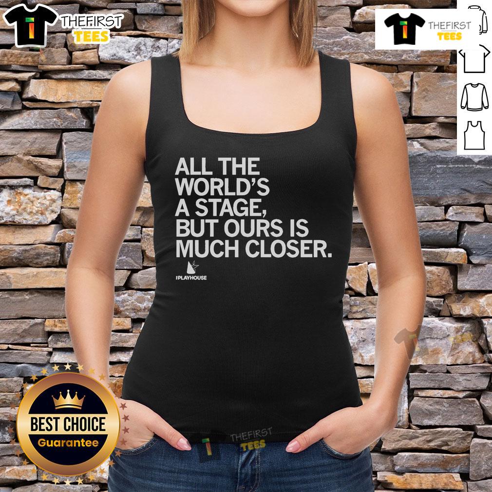 Official The Playhouse All The World'S A Stage But Ours Is Much Closer Tank Top Official Playhouse All The World's A Stage Tank Top featuring a unique design for theater enthusiasts.