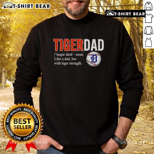 Alt Text: Official Tiger Dad sweatshirt featuring 'Like a Dad but with Tiger Strength' design for proud fathers.