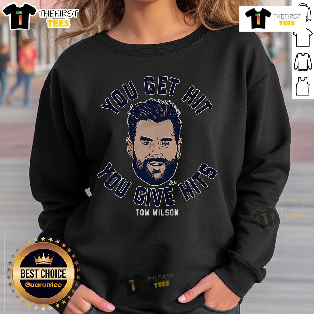Official Tom Wilson You Get Hit You Give Hits Sweatshirt Alt Text: Official Tom Wilson You Get Hit You Give Hits sweatshirt featuring bold graphics and sporty design for fans.