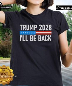 Official Trump 2028 I'll Be Back Ladies Tee - stylish women's shirt featuring bold slogan for supporters.