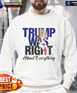 Alt Text: Official Trump Was Right About Everything sweatshirt promoting Make America Great Again, featuring bold text design.