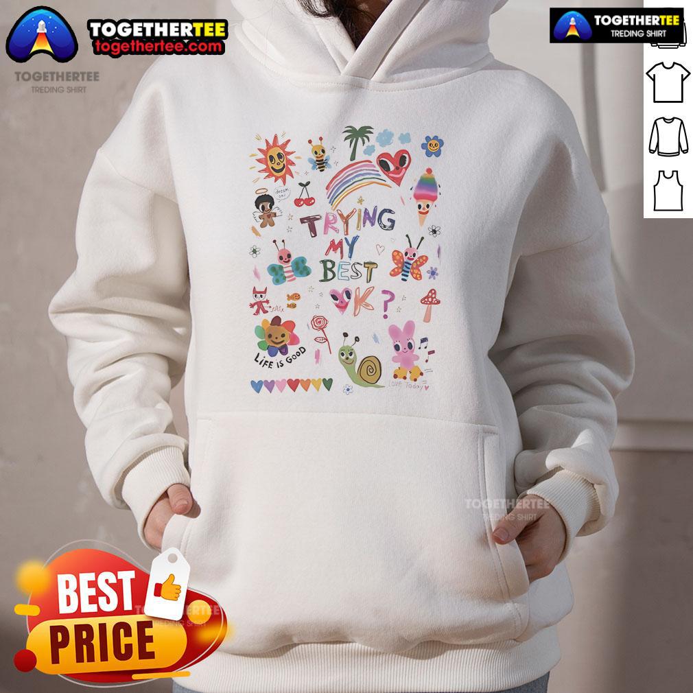 Official Trying My Best Life Is Good Love Today Hoodie Official Trying My Best Life Is Good Love Today Hoodie displayed on a hanger, featuring a vibrant design and cozy fabric.
