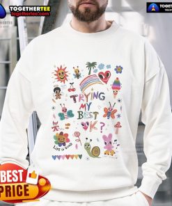 Official Trying My Best Life Is Good Love Today Sweatshirt featuring a motivational design in a cozy fit.