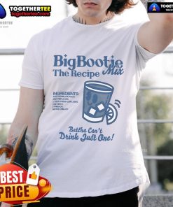 Alt Text: Official Two Friends Big Bootie The Recipe Mix T-Shirt featuring 'Betcha Can't Drink Just One' ingredients design.