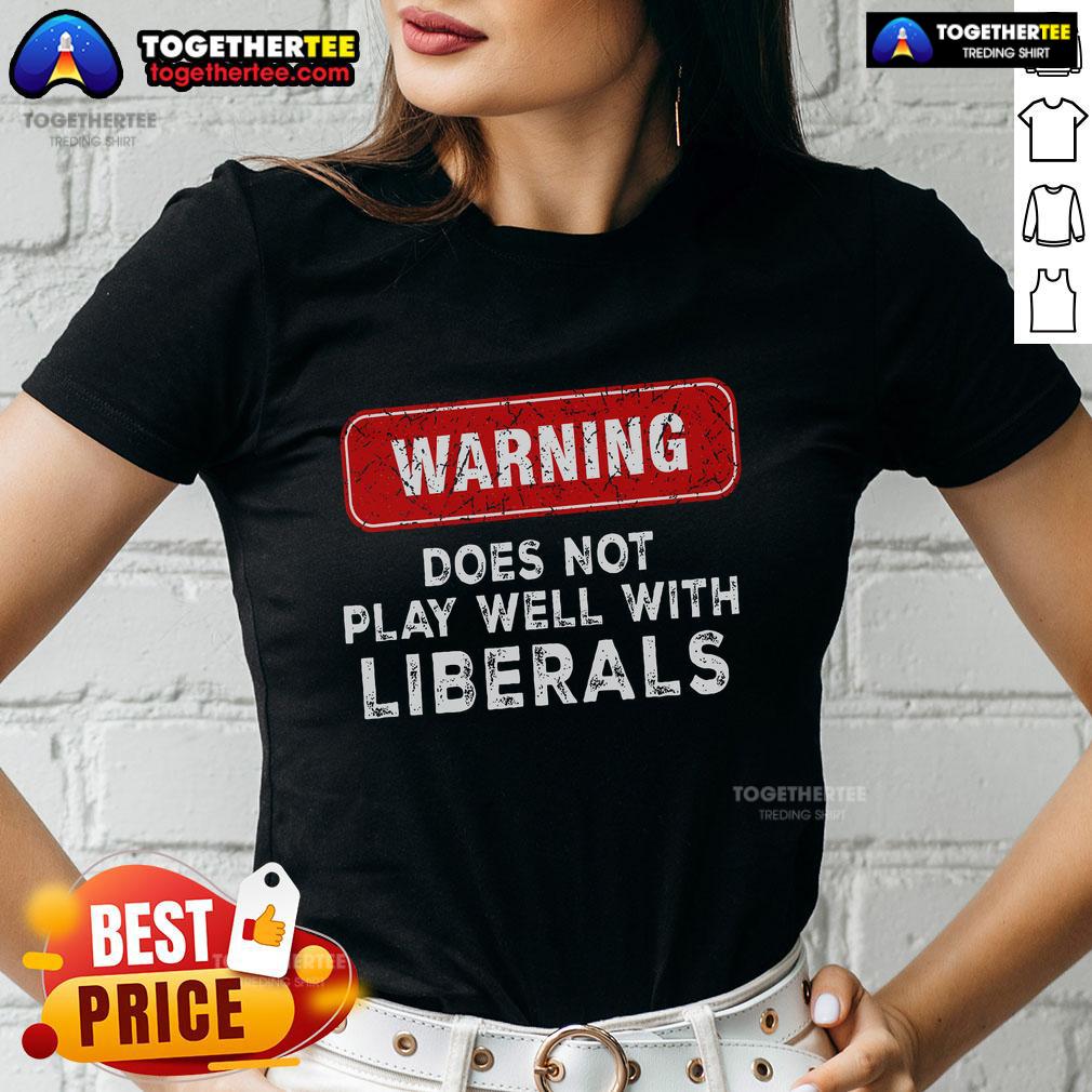 Official Warning Anti Liberal Republican Does Not Play Well With Liberals Ladies-Tee Official warning tee for anti-liberal Republicans, featuring bold text that states 'Does Not Play Well With Liberals'.