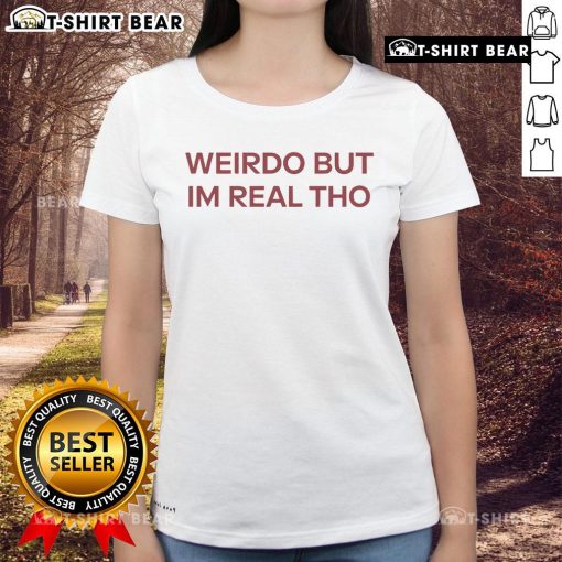 Official Weirdo But I'm Real Tho Ladies Tee featuring a fun graphic design for quirky fashion lovers.