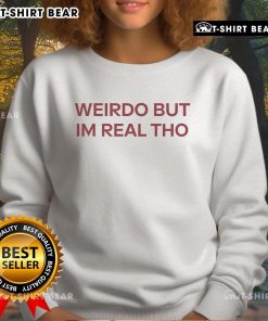 Official Weirdo But I'm Real Tho Sweatshirt in black, featuring bold white text, perfect for unique style lovers.