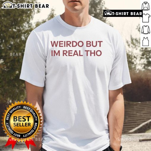 Official Weirdo But I'M Real Tho T-Shirt featuring a bold, quirky design for unique style enthusiasts.
