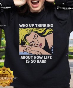 Alt Text: Official Who Up Thinking About How Life Is So Hard Sweatshirt featuring a cozy design and motivational print.