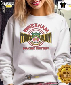 Official Wrexham AFC Three In A Row Making History Sweatshirt showcasing team pride and celebrating historic achievements.