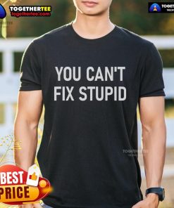 Official You Can't Fix Stupid T-Shirt featuring bold text design, perfect for humor and casual wear enthusiasts.