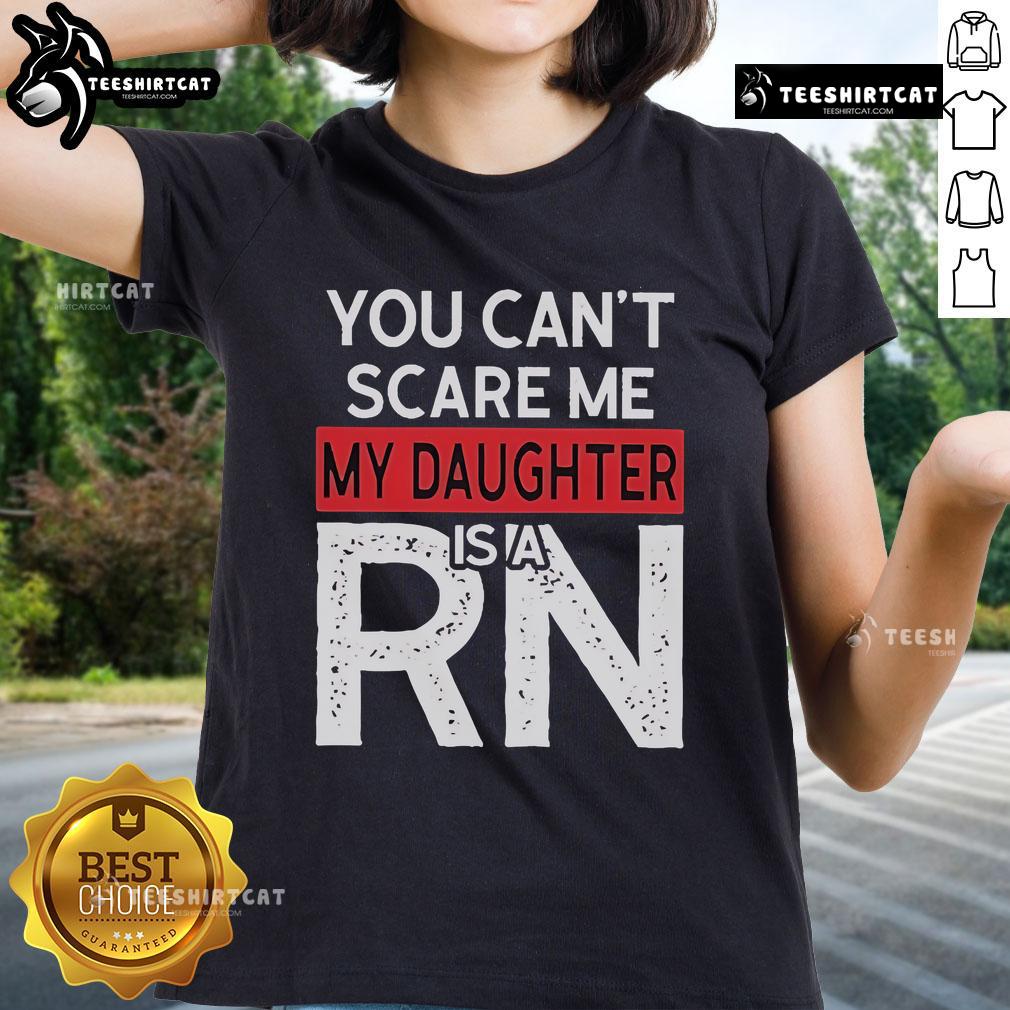 Official You Can'T Scare Me My Daughter Is A Rn Ladies Tee Official You Can't Scare Me My Daughter Is A RN Ladies Tee featuring bold text on a stylish shirt design.