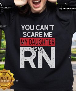 Official 'You Can't Scare Me, My Daughter Is A RN' sweatshirt, perfect for proud parents of nurses.