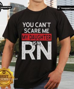 Alt Text: Official You Can't Scare Me, My Daughter Is A RN T-Shirt featuring bold text on a stylish design for proud parents.