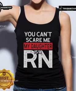 Official 'You Can't Scare Me, My Daughter Is A RN' tank top featuring bold text, perfect for proud nursing moms.