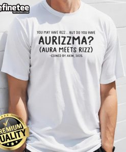 Official 'You May Have Rizz, But Do You Have Aurizzma?' T-Shirt by Akin 2025 showcasing trendy Rizz and Aurizzma design.